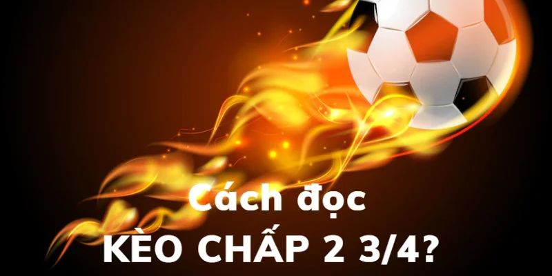 Tìm hiểu về  kèo chấp 2 3/4 là sao?