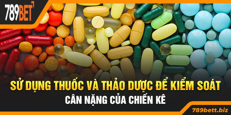 Sử dụng thuốc và thảo dược để kiểm soát cân nặng của chiến kê