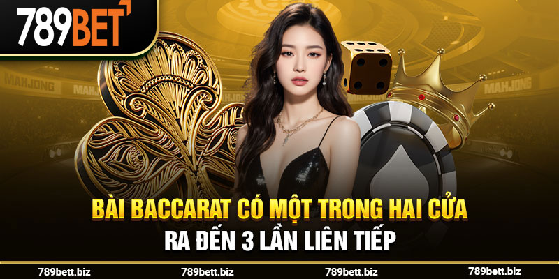 Bài Baccarat có một trong hai cửa ra đến 3 lần liên tiếp