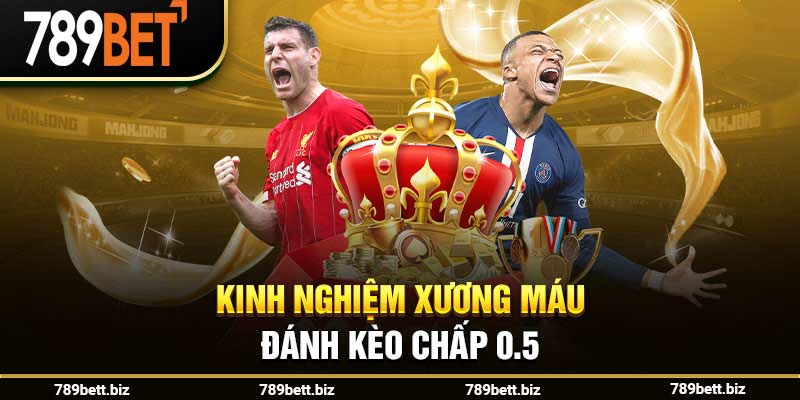 Kinh nghiệm xương máu đánh kèo chấp 0.5