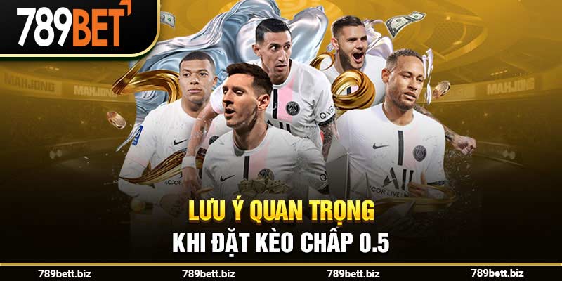 Lưu ý quan trọng khi đặt kèo chấp 0.5