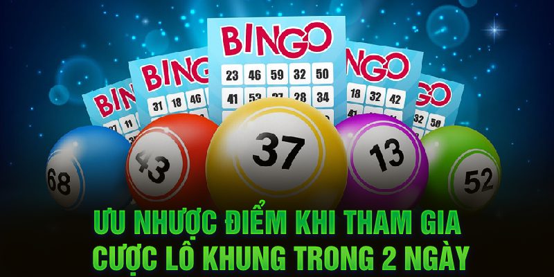 Ưu nhược điểm khi tham gia cược lô khung trong 2 ngày